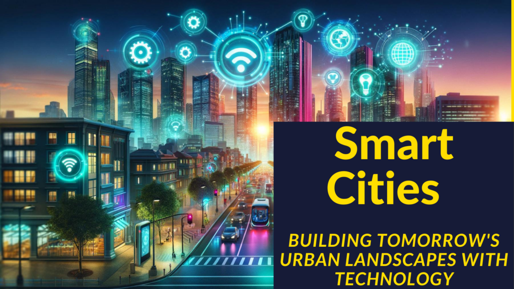 Smart Cities: Building Tomorrow's Urban Landscapes with Technology